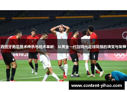 西班牙男足技术传承与战术革新：从黄金一代到现代足球风格的演变与发展